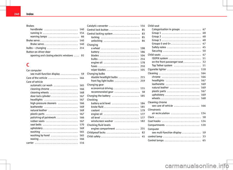 Seat Toledo 2012 Owners Guide Brakeshandbrake  . . . . . . . . . . . . . . . . . . . . . . . . . 140
running in  . . . . . . . . . . . . . . . . . . . . . . . . . . 154
warning lamps  . . . . . . . . . . . . . . . . . . . . . . . 