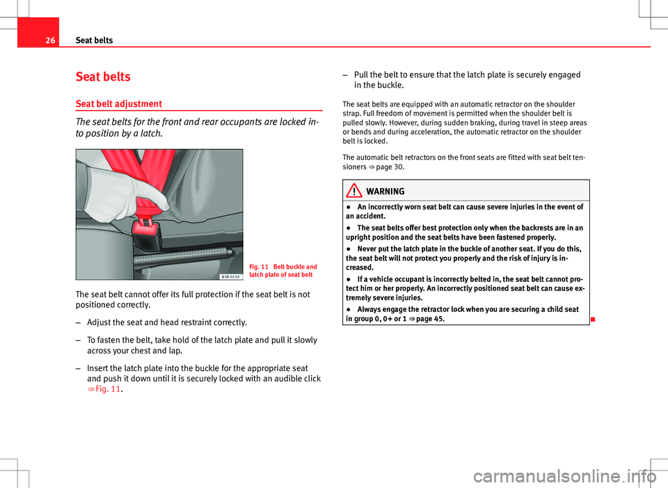 Seat Toledo 2012 Owners Guide 26Seat belts
Seat belts
Seat belt adjustment
The seat belts for the front and rear occupants are locked in-
to position by a latch.
Fig. 11  Belt buckle and
latch plate of seat belt
The seat belt cann