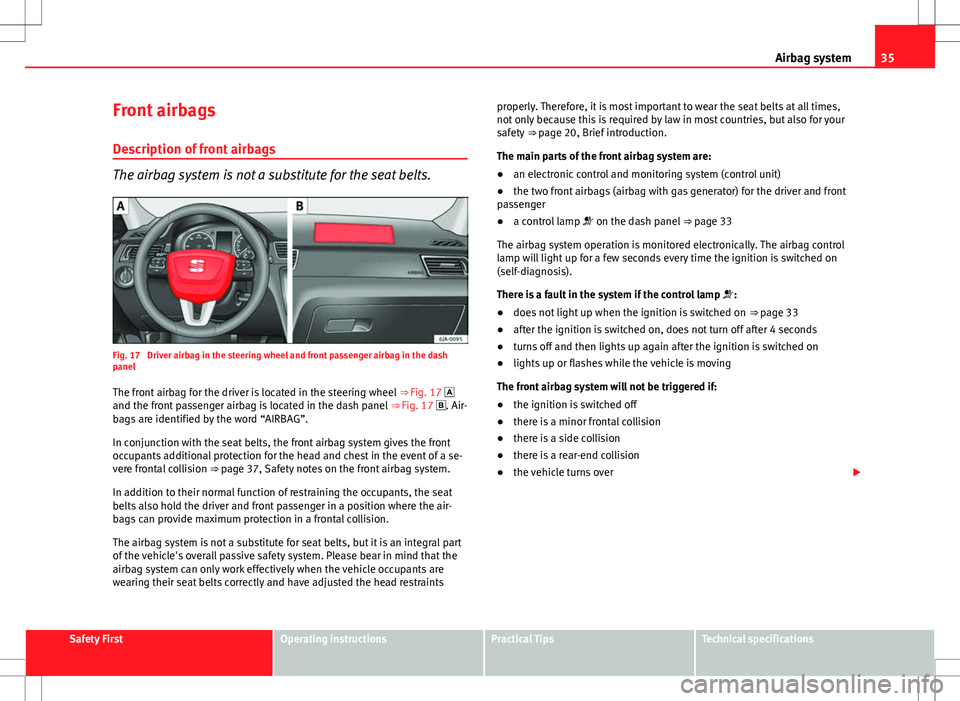 Seat Toledo 2012 Owners Guide 35
Airbag system
Front airbags
Description of front airbags
The airbag system is not a substitute for the seat belts.
Fig. 17  Driver airbag in the steering wheel and front passenger airbag in the das