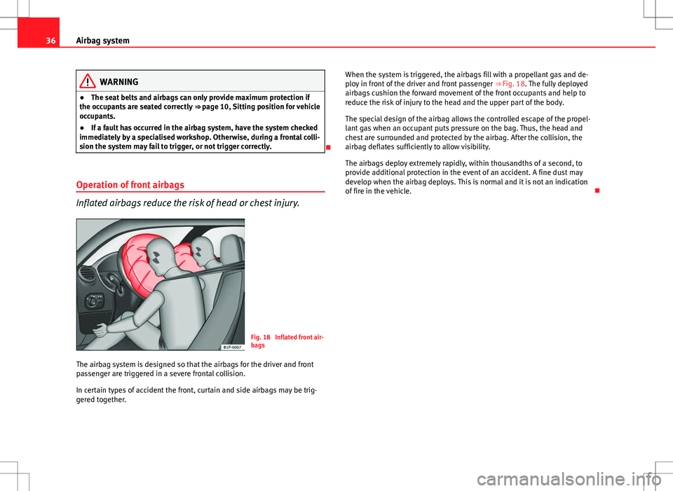 Seat Toledo 2012 Owners Guide 36Airbag system
WARNING
● The seat belts and airbags can only provide maximum protection if
the occupants are seated correctly  ⇒ page 10, Sitting position for vehicle
occupants.
● If a fault 