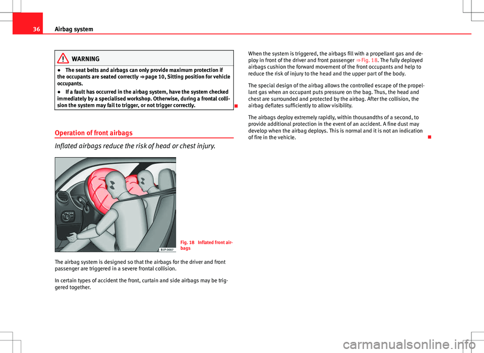 Seat Toledo 2012 Owners Guide 36Airbag system
WARNING
● The seat belts and airbags can only provide maximum protection if
the occupants are seated correctly ⇒ page 10, Sitting position for vehicle
occupants.
● If a fault Seat Toledo 2012 Owners Guide 36Airbag system
WARNING
● The seat belts and airbags can only provide maximum protection if
the occupants are seated correctly ⇒ page 10, Sitting position for vehicle
occupants.
● If a fault