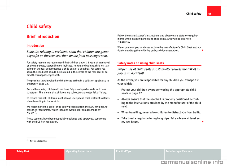 Seat Toledo 2012 Service Manual 45
Child safety
Child safety
Brief introduction Introduction
Statistics relating to accidents show that children are gener-
ally safer on the rear seat than on the front passenger seat.
For safety rea Seat Toledo 2012 Service Manual 45
Child safety
Child safety
Brief introduction Introduction
Statistics relating to accidents show that children are gener-
ally safer on the rear seat than on the front passenger seat.
For safety rea