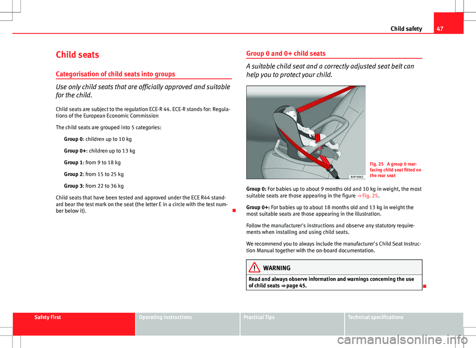 Seat Toledo 2012 Service Manual 47
Child safety
Child seats
Categorisation of child seats into groups
Use only child seats that are officially approved and suitable
for the child. Child seats are subject to the regulation ECE-R 44. Seat Toledo 2012 Service Manual 47
Child safety
Child seats
Categorisation of child seats into groups
Use only child seats that are officially approved and suitable
for the child. Child seats are subject to the regulation ECE-R 44.