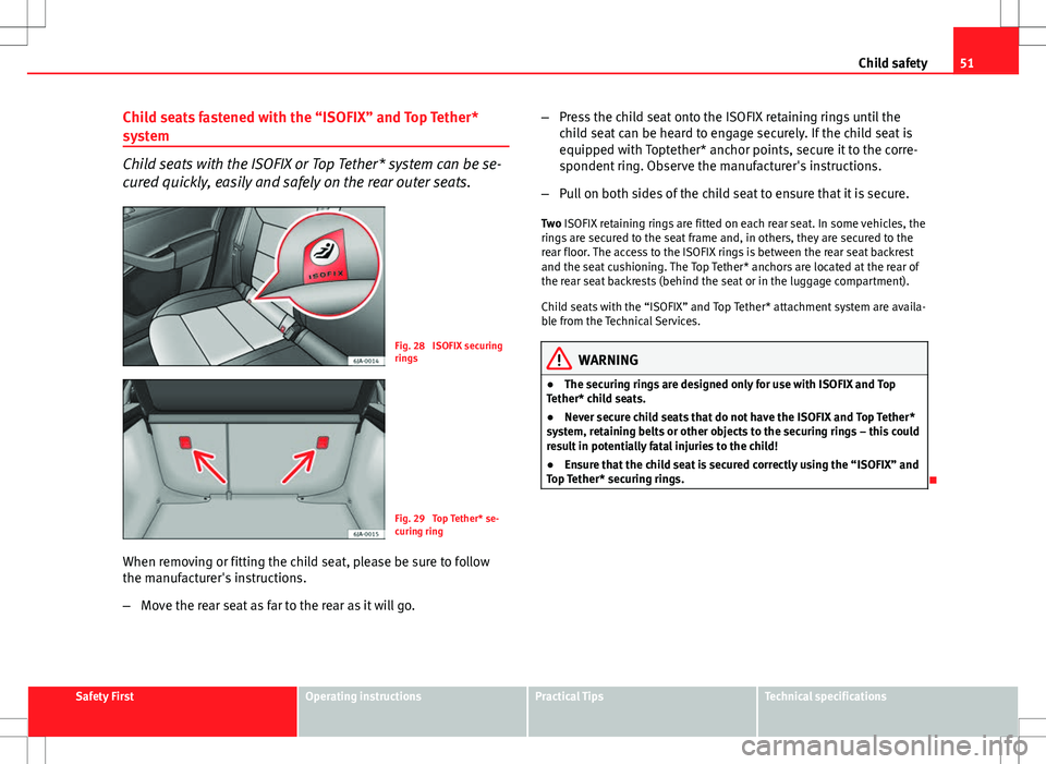 Seat Toledo 2012 Workshop Manual 51
Child safety
Child seats fastened with the “ISOFIX” and Top Tether*
system
Child seats with the ISOFIX or Top Tether* system can be se-
cured quickly, easily and safely on the rear outer seats.