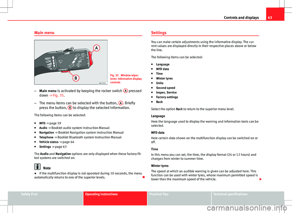 Seat Toledo 2012  Owners manual 63
Controls and displays
Main menu
Fig. 35  Window wiper
lever: informative display
controls
– Main menu is activated by keeping the rocker switch  A
 pressed
down ⇒ Fig. 35.
– The menu items 