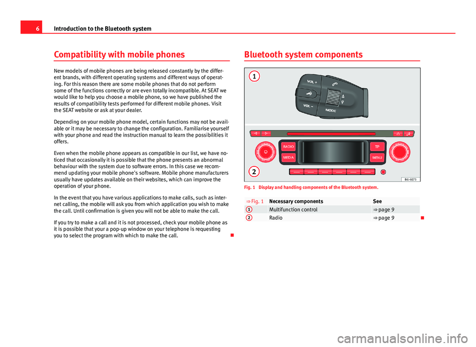 Seat Toledo 2012 BLUETOOTH SYSTEM 6Introduction to the Bluetooth systemCompatibility with mobile phones
New models of mobile phones are being released constantly by the differ-ent brands, with different operating systems and different Seat Toledo 2012 BLUETOOTH SYSTEM 6Introduction to the Bluetooth systemCompatibility with mobile phones
New models of mobile phones are being released constantly by the differ-ent brands, with different operating systems and different