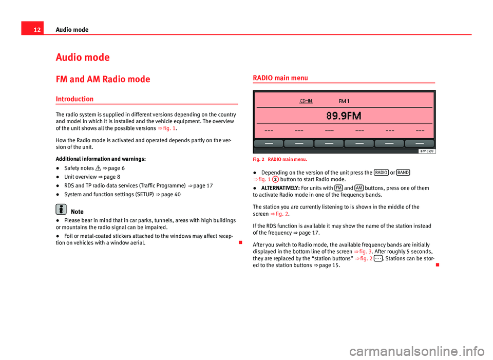 Seat Toledo 2012  SOUND SYSTEM 2.0 12Audio mode
Audio mode
FM and AM Radio mode Introduction
The radio system is supplied in different versions depending on the country
and model in which it is installed and the vehicle equipment. The 