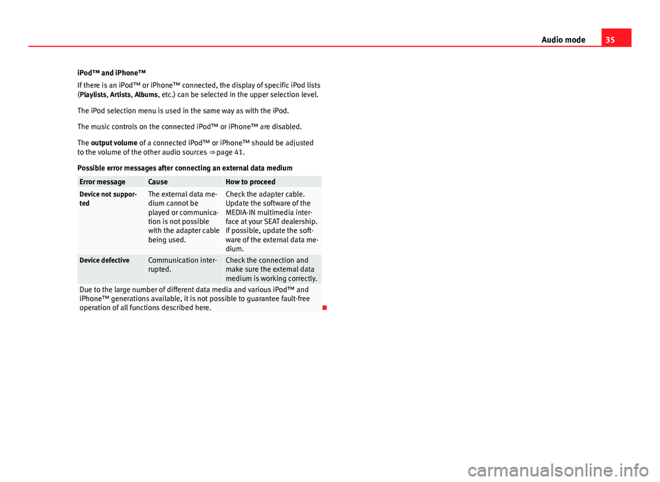 Seat Toledo 2012  SOUND SYSTEM 2.0 35
Audio mode
iPod™ and iPhone™
If there is an iPod™ or iPhone™ connected, the display of specific iPod lists
(Playlists, Artists, Albums, etc.) can be selected in the upper selection level.
T