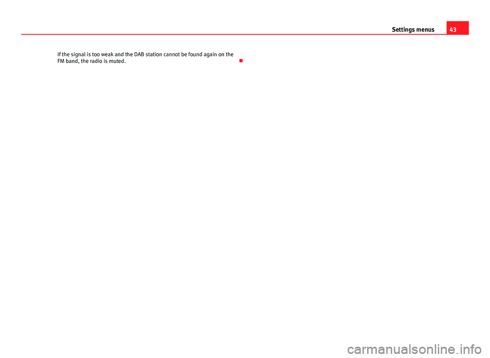 Seat Toledo 2012  SOUND SYSTEM 2.0 43
Settings menus
If the signal is too weak and the DAB station cannot be found again on the
FM band, the radio is muted.  