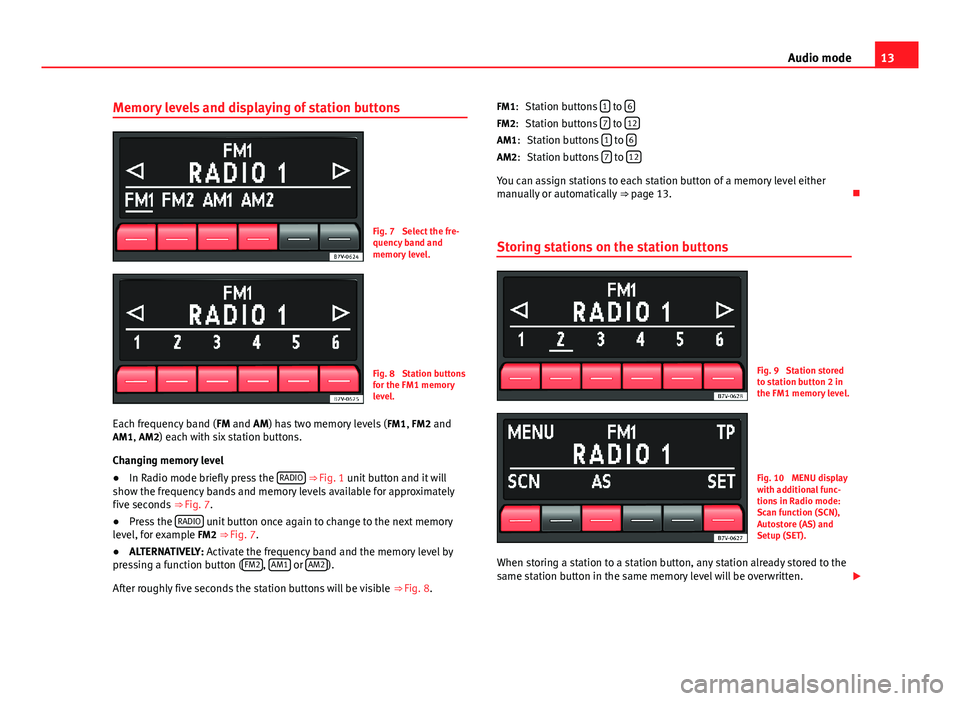 Seat Toledo 2012  SOUND SYSTEM 1.X 13Audio modeMemory levels and displaying of station buttonsFig. 7 
Select the fre-quency band andmemory level.
Fig. 8 
Station buttonsfor the FM1 memorylevel.
Each frequency band (FM and AM) has two m