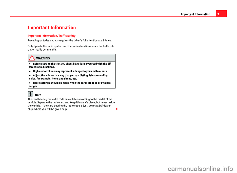 Seat Toledo 2012  SOUND SYSTEM 1.X 3Important InformationImportant InformationImportant Information. Traffic safety
Travelling on today's roads requires the driver's full attention at all times.
Only operate the radio system an