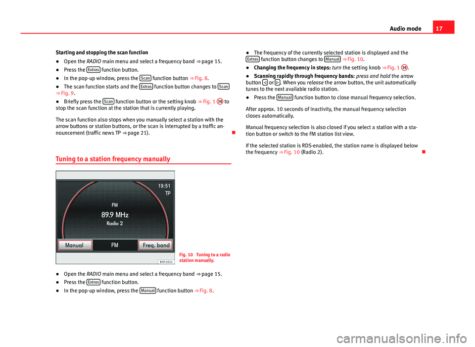 Seat Toledo 2012  MEDIA SYSTEM 2.2 17
Audio mode
Starting and stopping the scan function
● Open the RADIO main menu and select a frequency band  ⇒ page 15.
● Press the  Extras
 function button.
● In the pop-up window, press t