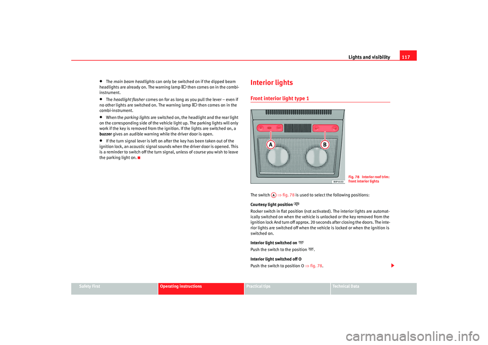 Seat Toledo 2008 Owners manual Lights and visibility117
Safety First
Operating instructions
Practical tips
Te c h n i c a l D a t a
•
The main beam headlights can only be switched on if the dipped beam
headlights are already o Seat Toledo 2008 Owners manual Lights and visibility117
Safety First
Operating instructions
Practical tips
Te c h n i c a l D a t a
•
The main beam headlights can only be switched on if the dipped beam
headlights are already o