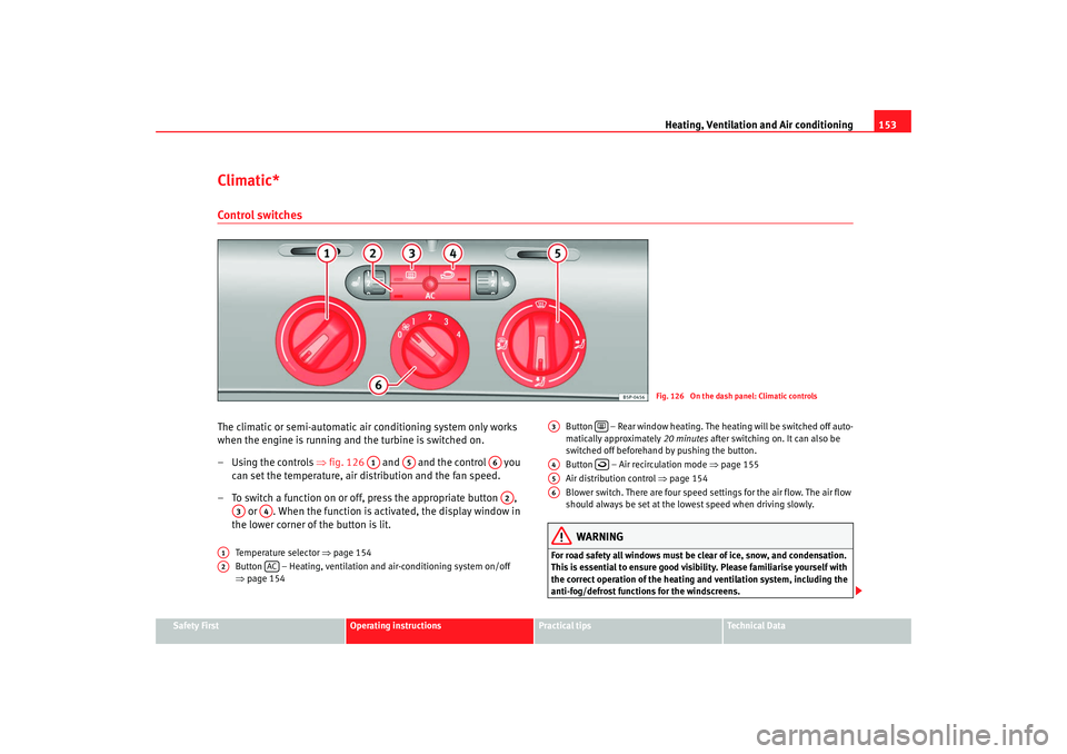 Seat Toledo 2008 Owners Guide Heating, Ventilation and Air conditioning 153
Safety First
Operating instructions
Practical tips
Te c h n i c a l D a t a
Climatic*Control switchesThe climatic or semi-automatic air conditioning syst Seat Toledo 2008 Owners Guide Heating, Ventilation and Air conditioning 153
Safety First
Operating instructions
Practical tips
Te c h n i c a l D a t a
Climatic*Control switchesThe climatic or semi-automatic air conditioning syst