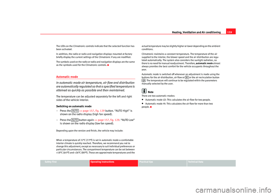 Seat Toledo 2008  Owners manual Heating, Ventilation and Air conditioning 159
Safety First
Operating instructions
Practical tips
Te c h n i c a l  D a t a
The LEDs on the Climatronic controls indicate that the selected function has 