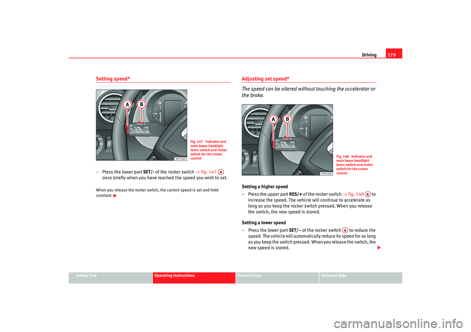 Seat Toledo 2008 Owners manual Driving179
Safety First
Operating instructions
Practical tips
Te c h n i c a l D a t a
Setting speed*–Press the lower part SET/- of the rocker switch ⇒fig. 147
once briefly when you have reach Seat Toledo 2008 Owners manual Driving179
Safety First
Operating instructions
Practical tips
Te c h n i c a l D a t a
Setting speed*–Press the lower part SET/- of the rocker switch ⇒fig. 147
once briefly when you have reach