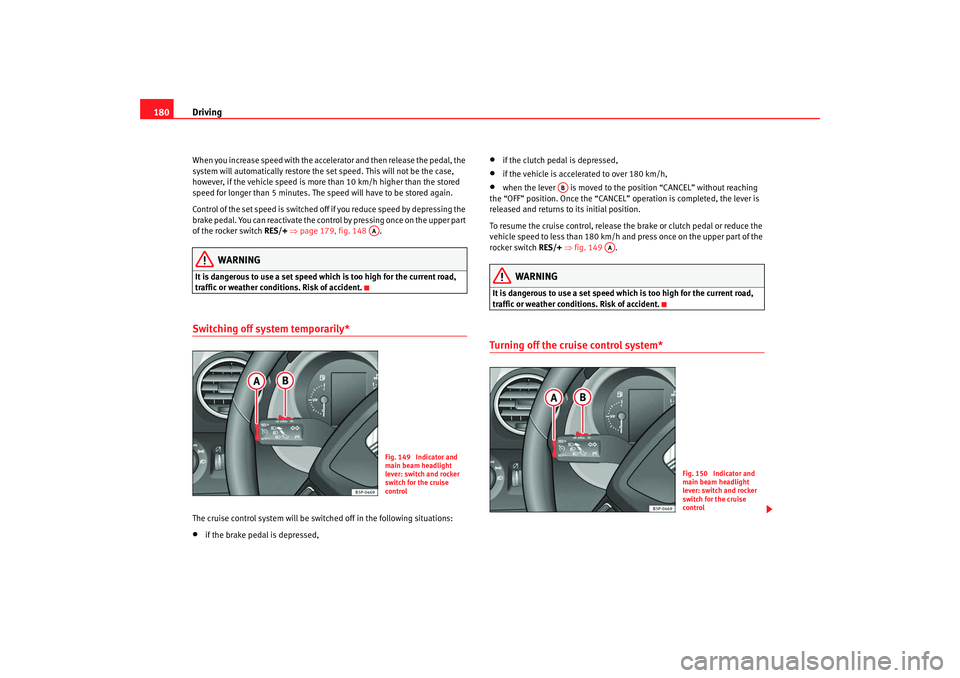 Seat Toledo 2008 Owners manual Driving
180When you increase speed with the accelerator and then release the pedal, the
system will automatically restore the set speed. This will not be the case,
however, if the vehicle speed is m Seat Toledo 2008 Owners manual Driving
180When you increase speed with the accelerator and then release the pedal, the
system will automatically restore the set speed. This will not be the case,
however, if the vehicle speed is m