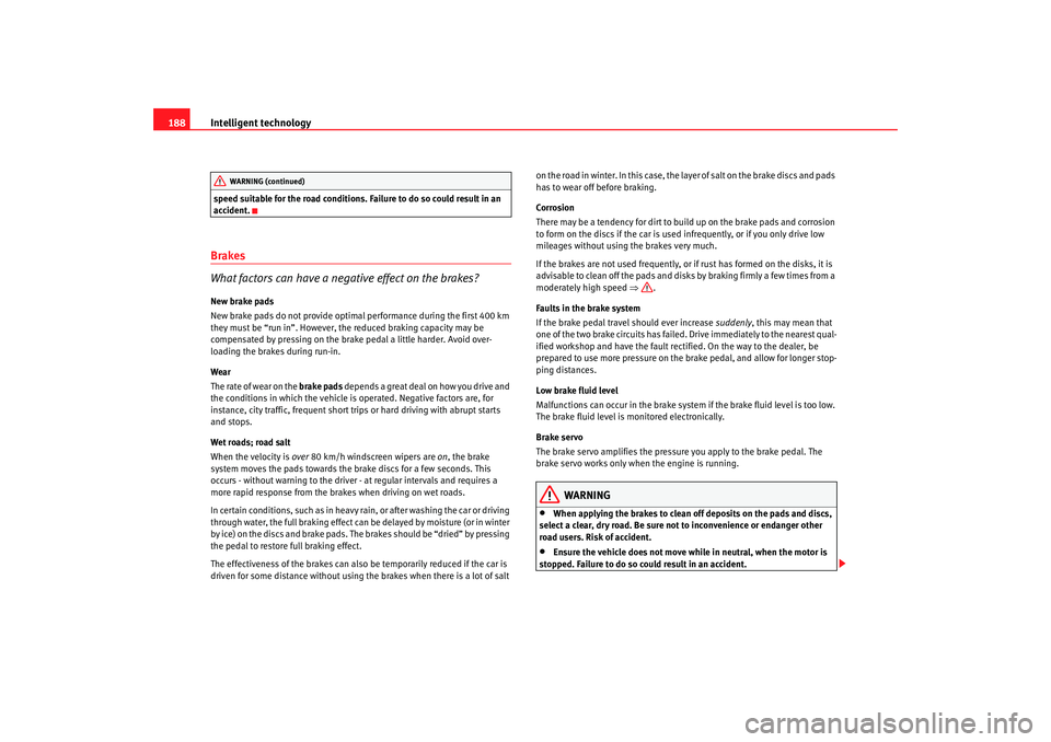 Seat Toledo 2008  Owners manual Intelligent technology
188speed suitable for the road conditions. Failure to do so could result in an 
accident.Brakes
What factors can have a negative effect on the brakes?New brake pads
New brake pa