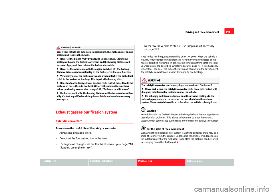 Seat Toledo 2008  Owners manual Driving and the environment191
Safety First
Operating instructions
Practical tips
Te c h n i c a l  D a t a
gear if your vehicle has automatic tr
ansmission). This makes use of engine 
braking and rel