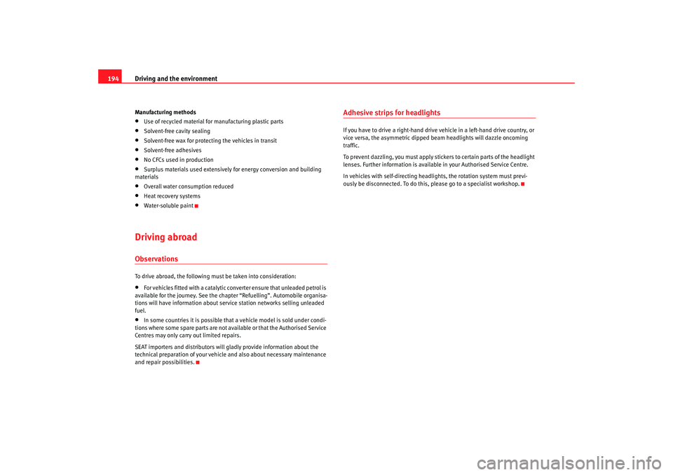 Seat Toledo 2008  Owners manual Driving and the environment
194Manufacturing methods•
Use of recycled material fo r manufacturing plastic parts
•
Solvent-free cavity sealing
•
Solvent-free wax for protecting the vehicles in tr