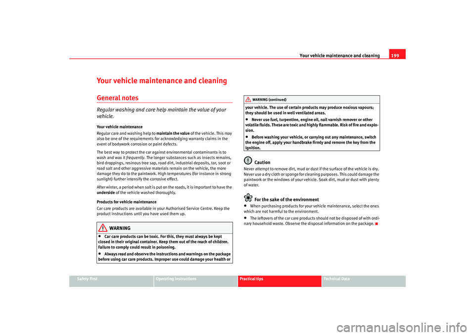 Seat Toledo 2008  Owners manual Your vehicle maintenance and cleaning199
Safety First
Operating instructions
Practical tips
Te c h n i c a l  D a t a
Your vehicle maintenance and cleaningGeneral notesRegular washing and care help ma