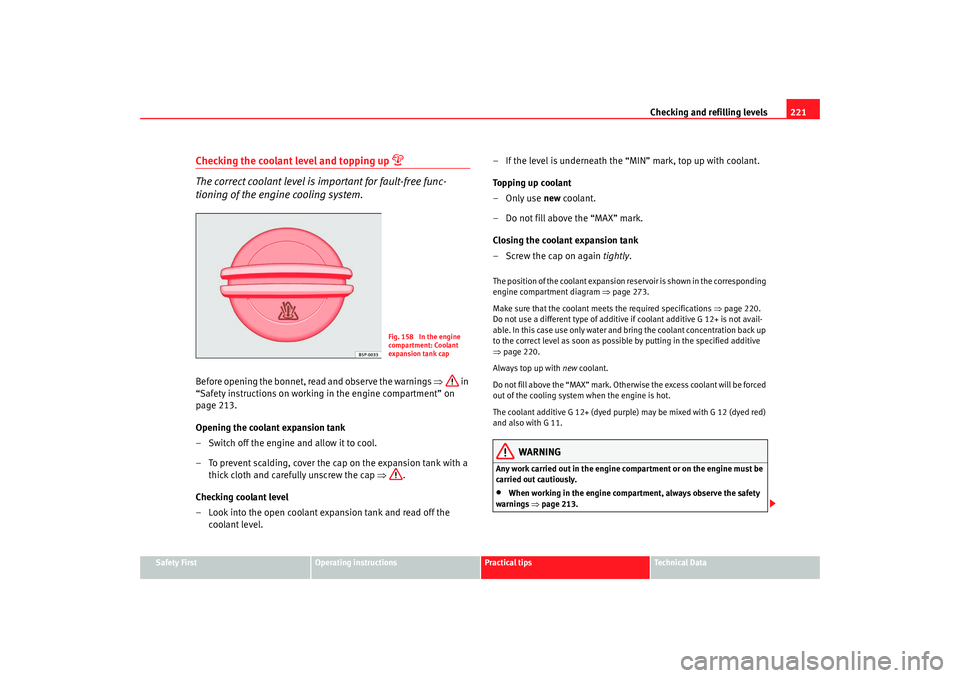 Seat Toledo 2008 Owners manual Checking and refilling levels221
Safety First
Operating instructions
Practical tips
Te c h n i c a l D a t a
Checking the coolant level and topping up
The correct coolant level is important for Seat Toledo 2008 Owners manual Checking and refilling levels221
Safety First
Operating instructions
Practical tips
Te c h n i c a l D a t a
Checking the coolant level and topping up
The correct coolant level is important for