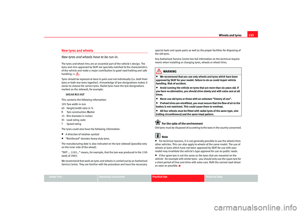 Seat Toledo 2008  Owners manual Wheels and tyres235
Safety First
Operating instructions
Practical tips
Te c h n i c a l  D a t a
New tyres and wheels
New tyres and wheels have to be run-in.The tyres and wheel rims are an essential p