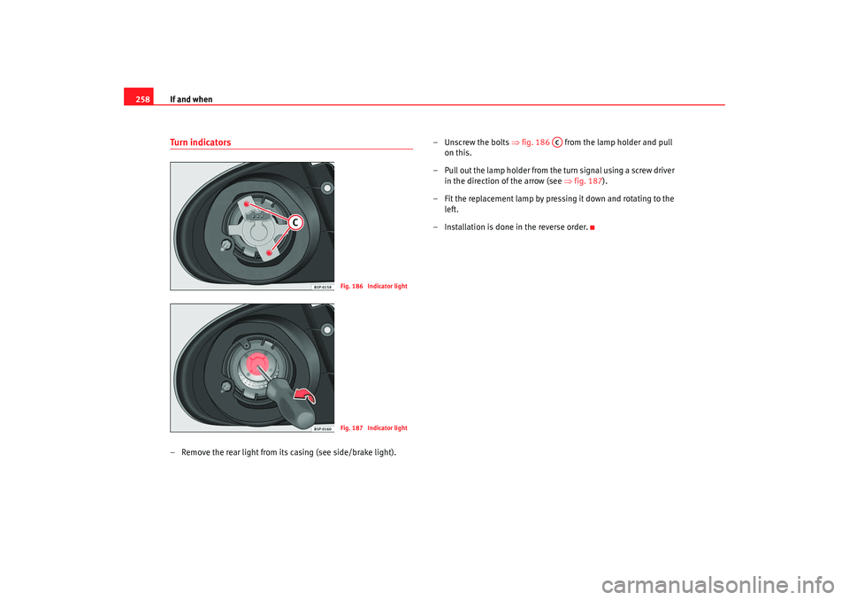 Seat Toledo 2008 Owners manual If and when
258Tu r n i n d i ca to rs– Remove the rear light from its casing (see side/brake light). – Unscrew the bolts ⇒
fig. 186 from the lamp holder and pull
on this.
– Pull out the l Seat Toledo 2008 Owners manual If and when
258Tu r n i n d i ca to rs– Remove the rear light from its casing (see side/brake light). – Unscrew the bolts ⇒
fig. 186 from the lamp holder and pull
on this.
– Pull out the l
