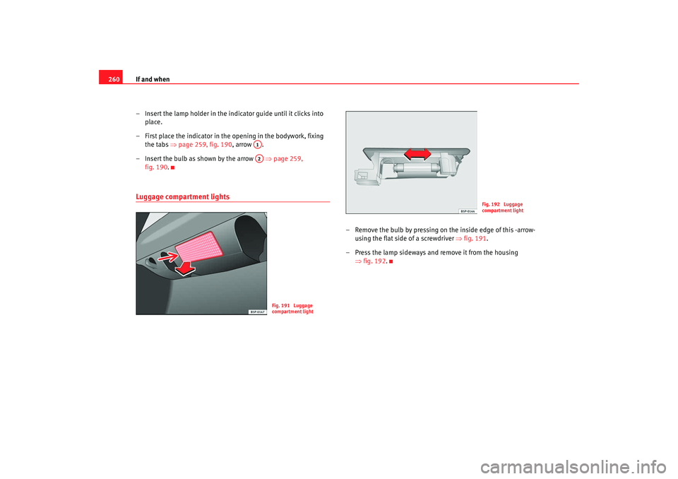 Seat Toledo 2008 Owners manual If and when
260
– Insert the lamp holder in the indicator guide until it clicks into place.
– First place the indicator in the opening in the bodywork, fixing the tabs ⇒page 259, fig. 190 , ar Seat Toledo 2008 Owners manual If and when
260
– Insert the lamp holder in the indicator guide until it clicks into place.
– First place the indicator in the opening in the bodywork, fixing the tabs ⇒page 259, fig. 190 , ar