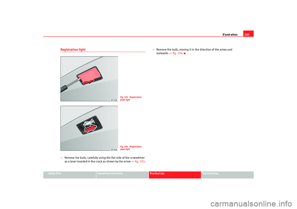 Seat Toledo 2008 Owners manual If and when261
Safety First
Operating instructions
Practical tips
Te c h n i c a l D a t a
Registration light– Remove the bulb, carefully using the flat side of the screwdriver
as a lever inserted Seat Toledo 2008 Owners manual If and when261
Safety First
Operating instructions
Practical tips
Te c h n i c a l D a t a
Registration light– Remove the bulb, carefully using the flat side of the screwdriver
as a lever inserted