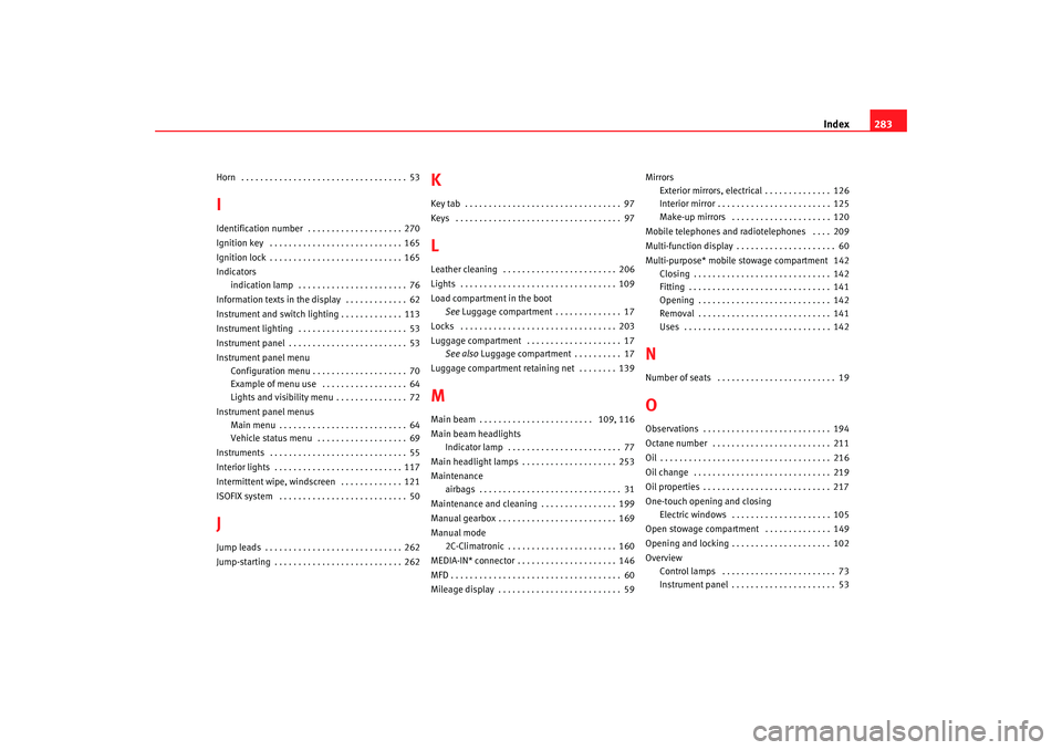 Seat Toledo 2008 Service Manual Index283
Horn . . . . . . . . . . . . . . . . . . . . . . . . . . . . . . . . . . . 53IIdentification number . . . . . . . . . . . . . . . . . . . . 270
Ignition key . . . . . . . . . . . . . . . . Seat Toledo 2008 Service Manual Index283
Horn . . . . . . . . . . . . . . . . . . . . . . . . . . . . . . . . . . . 53IIdentification number . . . . . . . . . . . . . . . . . . . . 270
Ignition key . . . . . . . . . . . . . . . .