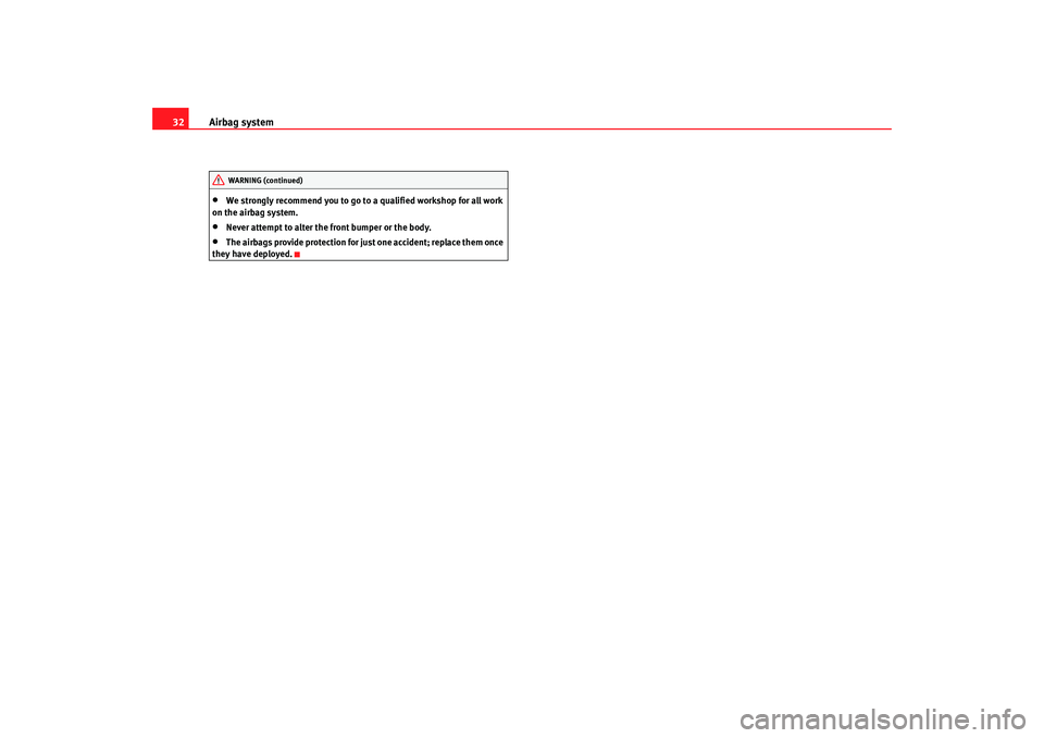 Seat Toledo 2008 Owners Guide Airbag system
32•
We strongly recommend you to go to  a qualified workshop for all work 
on the airbag system.
•
Never attempt to alter the front bumper or the body.
•
The airbags provide protec