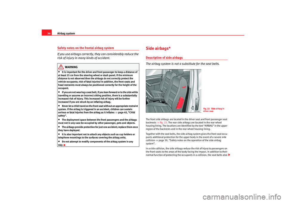 Seat Toledo 2008 Owners Guide Airbag system
36Safety notes on the frontal airbag system
If you use airbags correctly, they can considerably reduce the 
risk of injury in many kinds of accident.
WARNING
•
It is important for the 