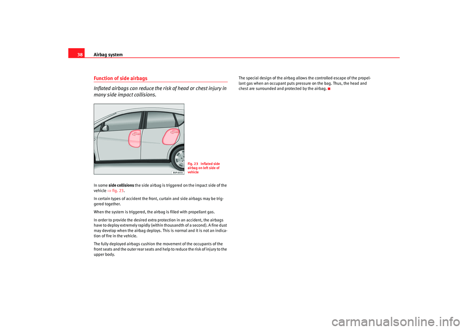 Seat Toledo 2008 Owners Guide Airbag system
38Function of side airbags
Inflated airbags can reduce the risk of head or chest injury in
many side impact collisions.In some side collisions the side airbag is triggered on the impa Seat Toledo 2008 Owners Guide Airbag system
38Function of side airbags
Inflated airbags can reduce the risk of head or chest injury in
many side impact collisions.In some side collisions the side airbag is triggered on the impa