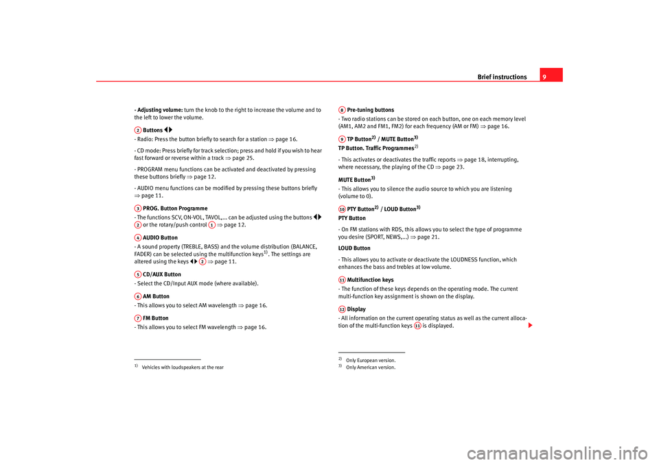 Seat Toledo 2008  RADIO MP3 Brief instructions9
- Adjusting volume: turn the knob to the right to increase the volume and to 
the left to lower the volume.
 Buttons 
 
- Radio: Press the button briefly to search for a stat