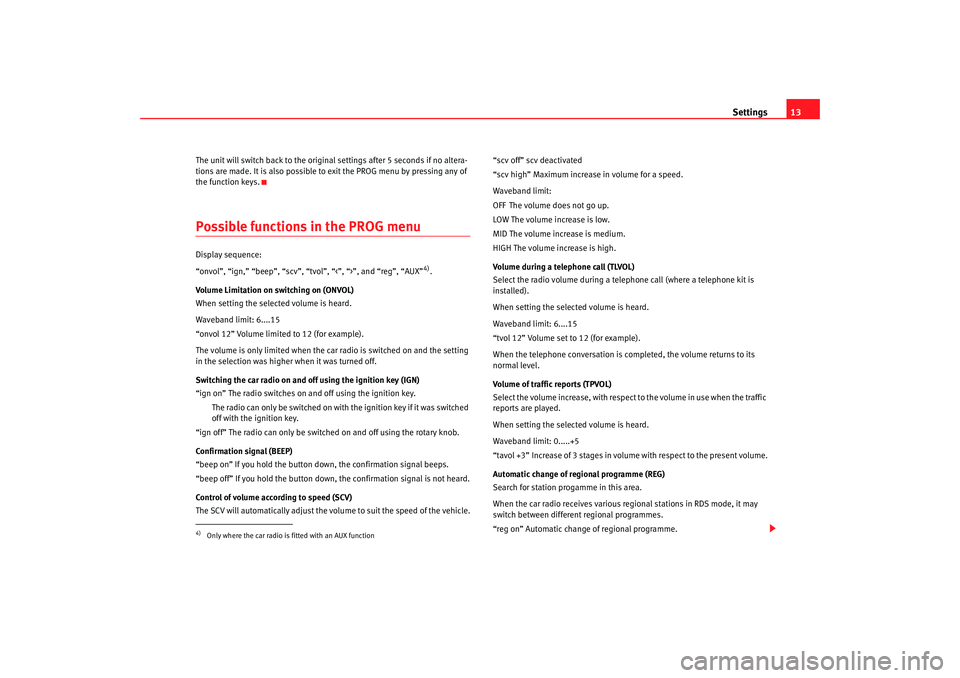 Seat Toledo 2008  RADIO MP3 Settings13
The unit will switch back to the original settings after 5 seconds if no altera-
tions are made. It is also possible to exit the PROG menu by pressing any of 
the function keys.Possible fun