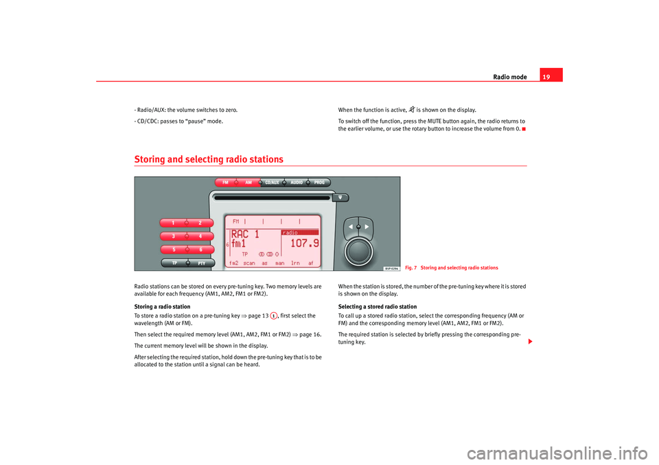 Seat Toledo 2008  RADIO MP3 Radio mode19
- Radio/AUX: the volume switches to zero.
- CD/CDC: passes to “pause” mode. When the function is active, 
 is shown on the display.
To switch off the function, press the MUTE butto