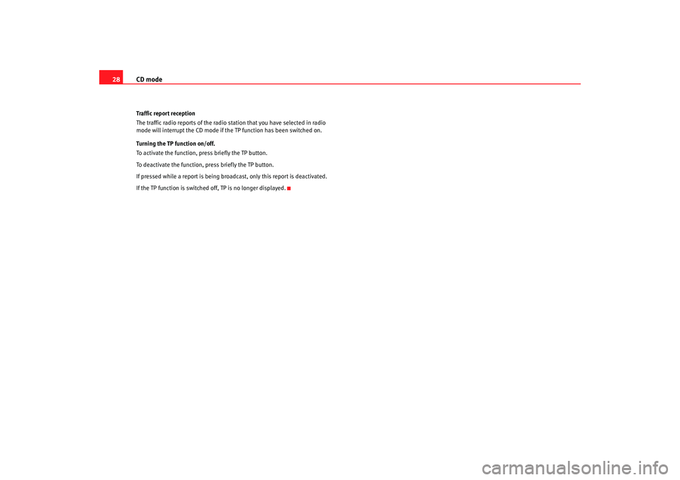 Seat Toledo 2008  RADIO MP3 CD mode
28Traffic report reception
The traffic radio reports of the radio station that you have selected in radio 
mode will interrupt the CD mode if th e TP function has been switched on.
Turning the