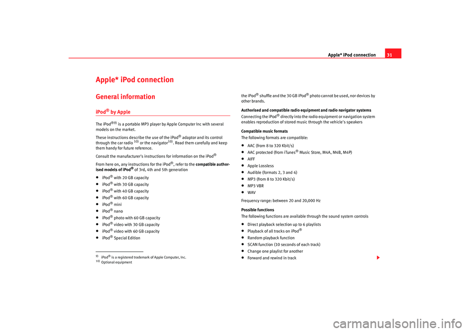Seat Toledo 2008  RADIO MP3 Apple* iPod connection31
Apple* iPod connection General informationiPod
® by Apple
The iPod
®9)
 is a portable MP3 player by Apple Computer Inc with several 
models on the market.
These instructions