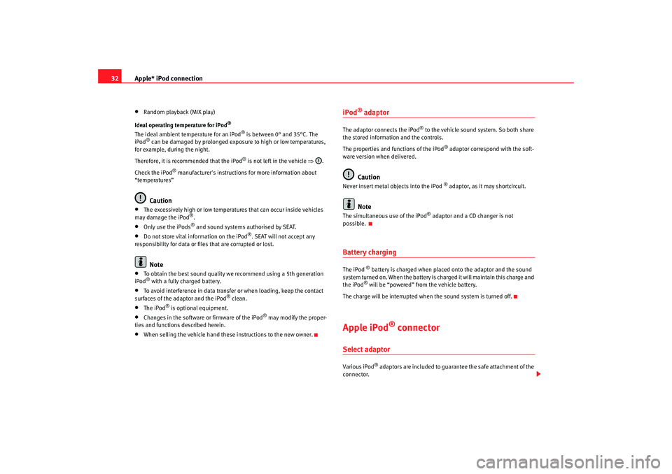 Seat Toledo 2008  RADIO MP3 Apple* iPod connection
32•
Random playback (MIX play)
Ideal operating temperature for iPod
®
The ideal ambient temperature for an iPod
® is between 0° and 35°C. The 
iPod
® can be damaged by pr