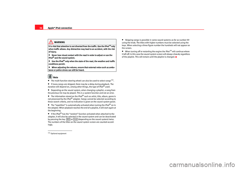 Seat Toledo 2008  RADIO MP3 Apple* iPod connection
36
WARNING
It is vital that attention is not dive rted from the traffic. Use the iPod 
® only 
when traffic allows. Any distraction may  lead to an accident, with the risk 
of 