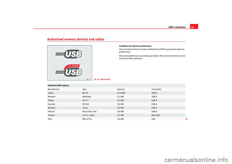 Seat Toledo 2008  RADIO MP3 USB* connection39
Authorised memory devices and radios
Conditions for optimum performance
Only use devices that have been auth orised by SEAT to guarantee optimum 
performance.
Otherwise performance c