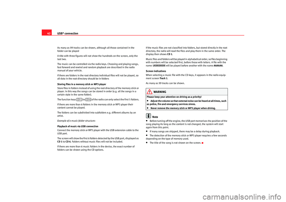 Seat Toledo 2008  RADIO MP3 USB* connection
42As many as 99 tracks can be shown, although all those contained in the 
folder can be played
A title with three figures will not show the hundreds on the screen, only the 
last two.
