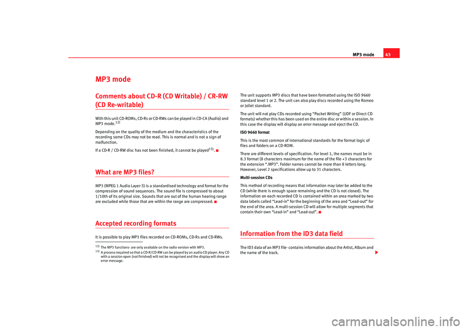 Seat Toledo 2008  RADIO MP3 MP3 mode43
MP3 modeComments about CD-R (CD Writable) / CR-RW (CD Re-writable) With this unit CD-ROMs, CD-Rs or CD-RWs can be played in CD-CA (Audio) and 
MP3 mode.
12)
Depending on the quality of the 