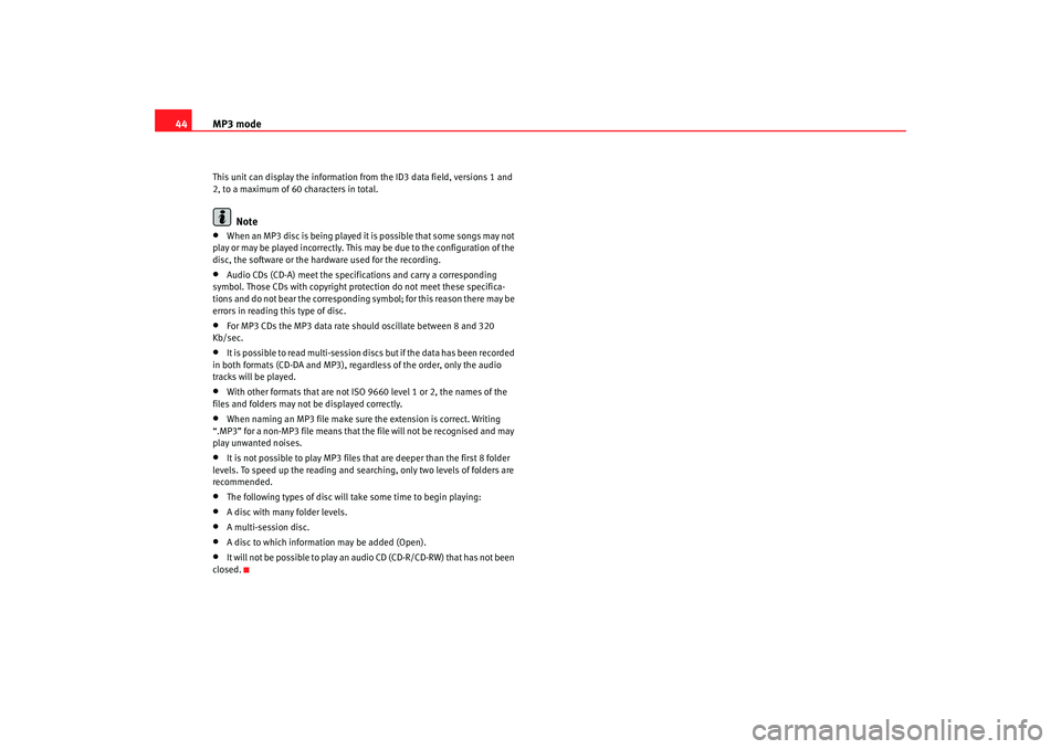 Seat Toledo 2008  RADIO MP3 MP3 mode
44This unit can display the information from the ID3 data field, versions 1 and 
2, to a maximum of 60 characters in total.
Note
•
When an MP3 disc is being played it is possible that some 