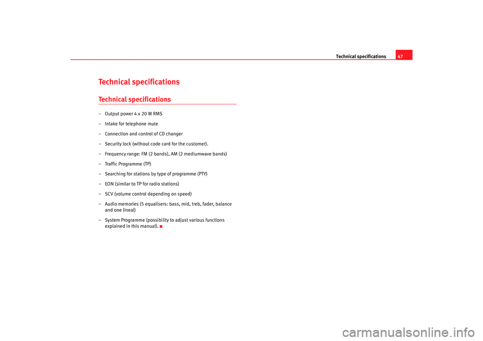 Seat Toledo 2008  RADIO MP3 Technical specifications47
Technical specificationsTechnical specifications– Output power 4 x 20 W RMS
– Intake for telephone mute
– Connection and control of CD changer
– Security lock (witho