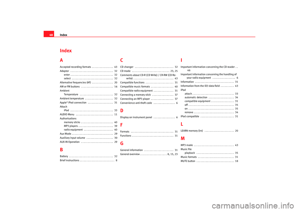Seat Toledo 2008  RADIO MP3 Index
48Index
AAccepted recording formats . . . . . . . . . . . . . . . .  43
Adaptor  . . . . . . . . . . . . . . . . . . . . . . . . . . . . . . . .  32
enter . . . . . . . . . . . . . . . . . . . .