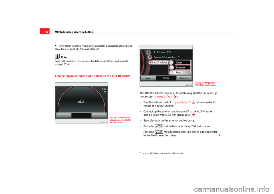 Seat Toledo 2008  MEDIA SYSTEM 2.0 MEDIA function selection button
32•
Never remove a memory card while data from a navigation CD are being 
copied to it ⇒ page 50, “Copying process”.Note
Refer to the notes on requirements for 
