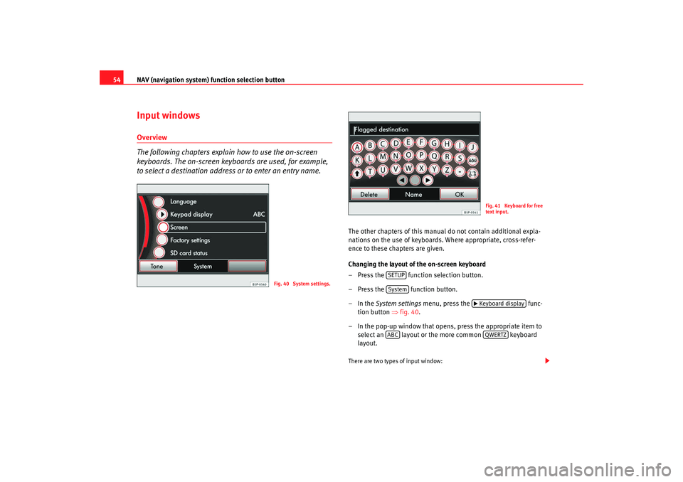 Seat Toledo 2008 MEDIA SYSTEM 2.0 NAV (navigation system) function selection button
54Input windowsOverview
The following chapters explain how to use the on-screen
keyboards. The on-screen keyboards are used, for example,
to select Seat Toledo 2008 MEDIA SYSTEM 2.0 NAV (navigation system) function selection button
54Input windowsOverview
The following chapters explain how to use the on-screen
keyboards. The on-screen keyboards are used, for example,
to select