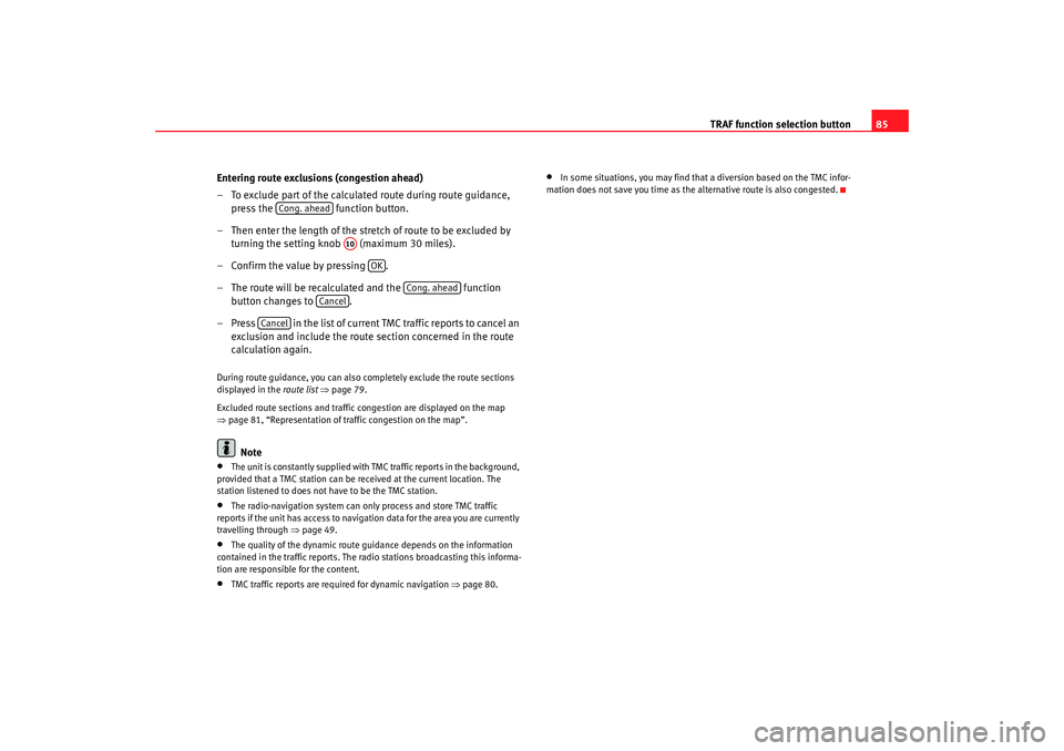 Seat Toledo 2008 MEDIA SYSTEM 2.0 TRAF function selection button85
Entering route exclusions (congestion ahead)
– To exclude part of the calculated route during route guidance, press the function button.
– Then enter the length Seat Toledo 2008 MEDIA SYSTEM 2.0 TRAF function selection button85
Entering route exclusions (congestion ahead)
– To exclude part of the calculated route during route guidance, press the function button.
– Then enter the length